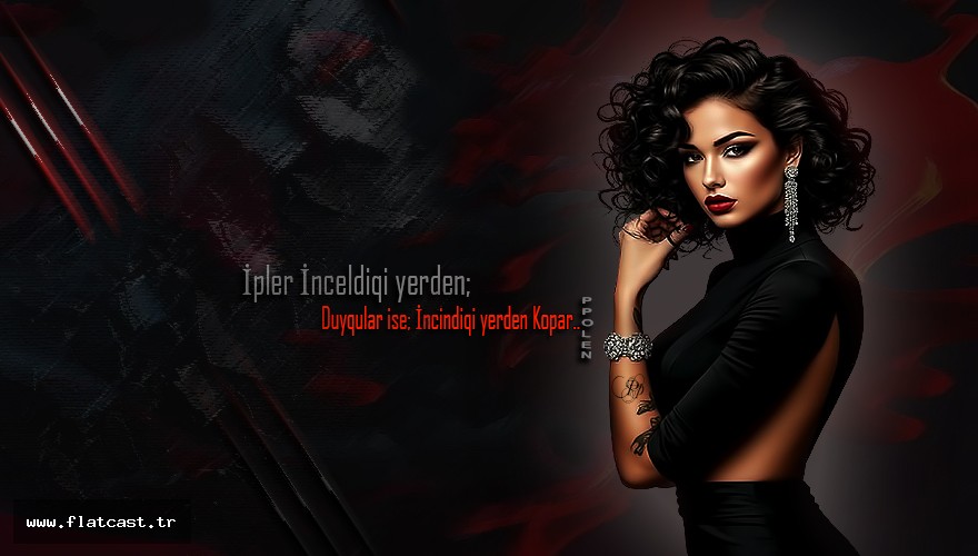 İpler İnceldiqi yerden;           Duyqular ise; İncindiqi yerden Kopar..