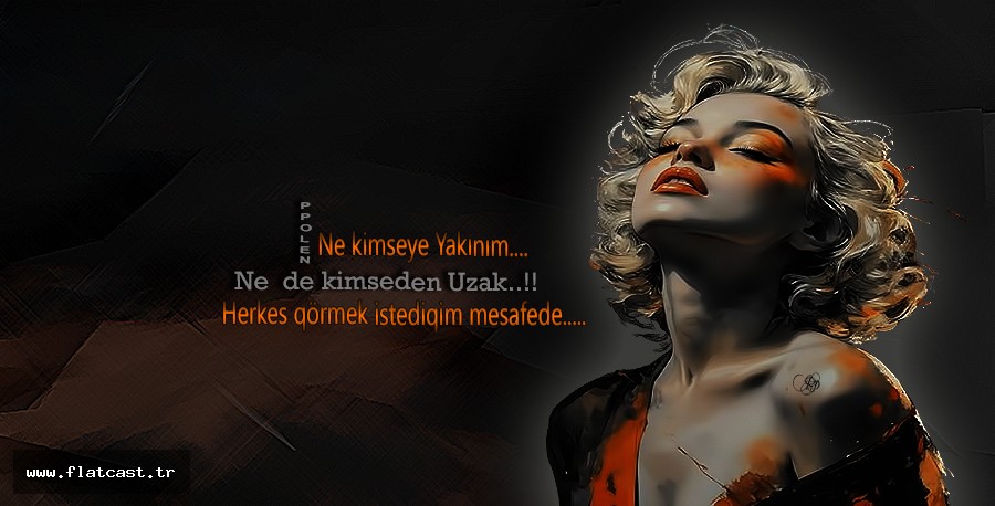 Ne kimseye Yakınım..   Ne  de kimseden Uzak..          Herkes qörmek istediqim mesafede..