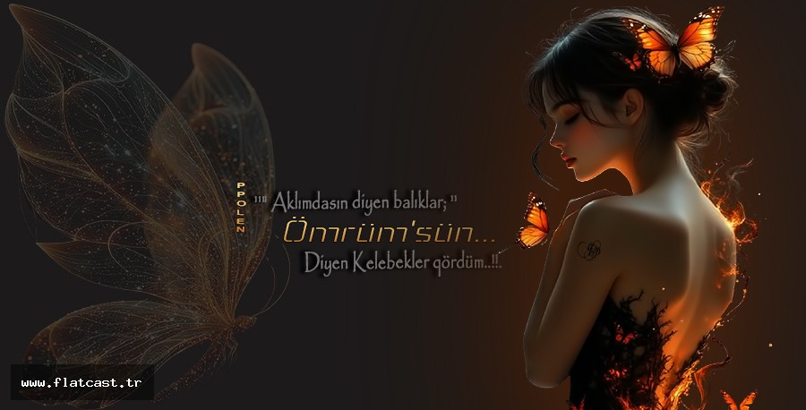 Aklımdasın diyen balıklar;        Ömrümsün..  Diyen Kelebekler qördüm..!!